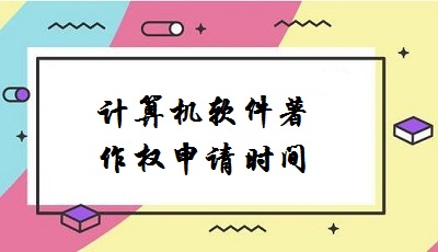 計(jì)算機(jī)軟件著作權(quán)申請(qǐng)時(shí)間